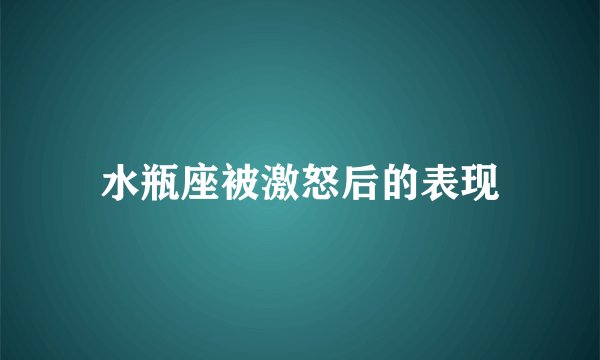水瓶座被激怒后的表现