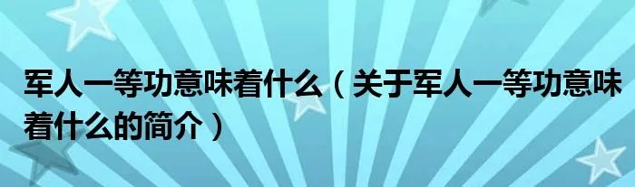 军人一等功意味着什么（关于军人一等功意味着什么的简介）