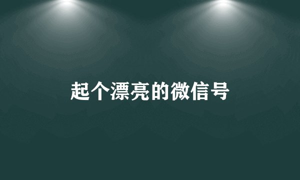 起个漂亮的微信号