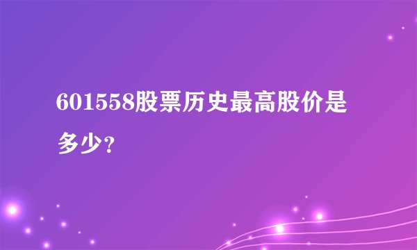 601558股票历史最高股价是多少?