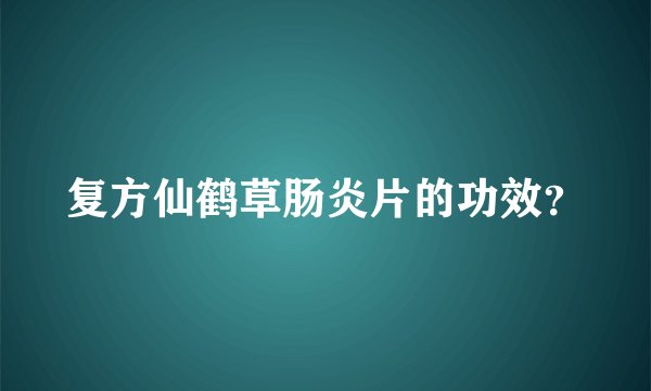 复方仙鹤草肠炎片的功效？