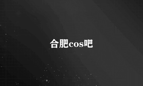 合肥cos吧