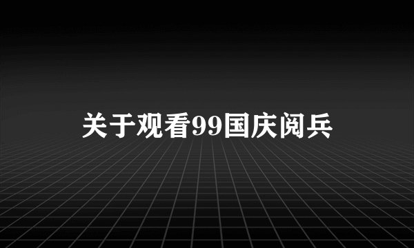 关于观看99国庆阅兵