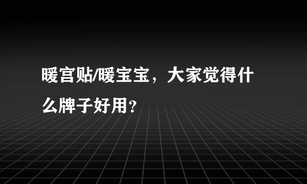 暖宫贴/暖宝宝，大家觉得什么牌子好用？