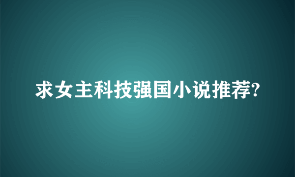 求女主科技强国小说推荐?