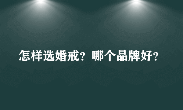 怎样选婚戒？哪个品牌好？