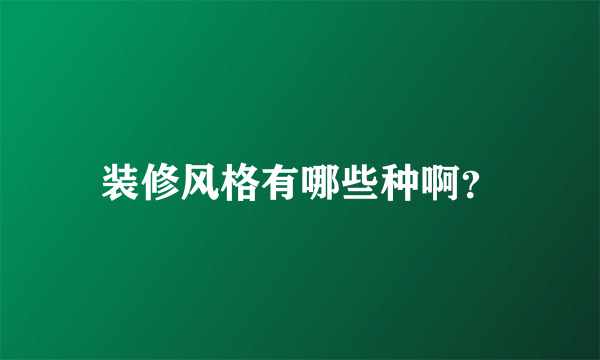 装修风格有哪些种啊?