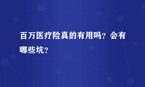 百万医疗险真的有用吗？会有哪些坑？