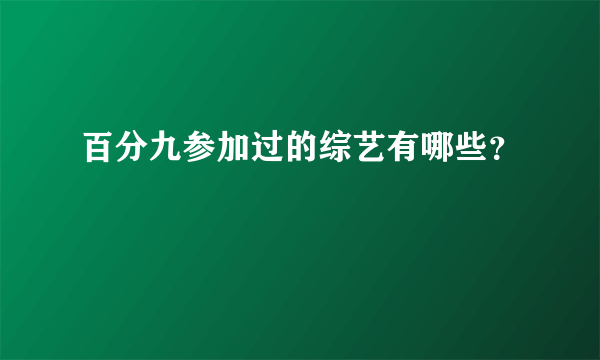 百分九参加过的综艺有哪些？