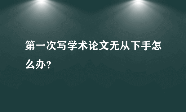 第一次写学术论文无从下手怎么办？