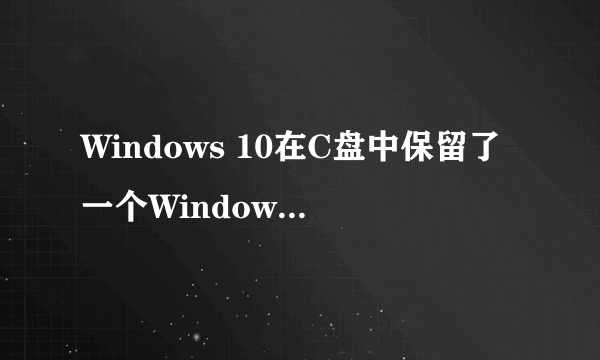 Windows 10在C盘中保留了一个Windows.old，这个可以删除么？