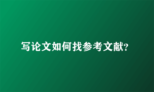 写论文如何找参考文献？