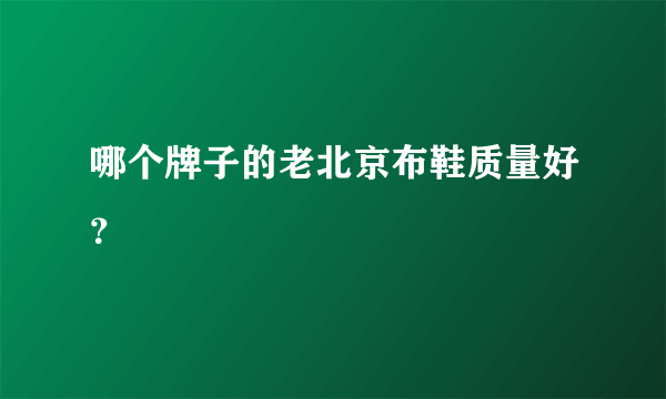 哪个牌子的老北京布鞋质量好？