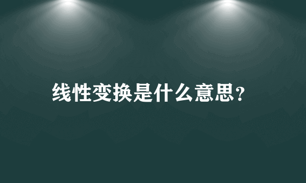 线性变换是什么意思？