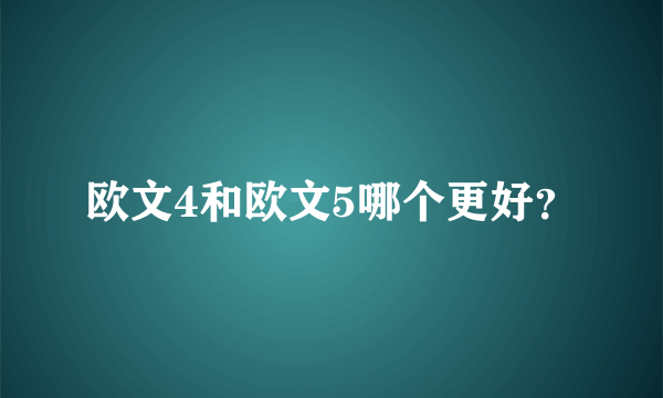 欧文4和欧文5哪个更好？