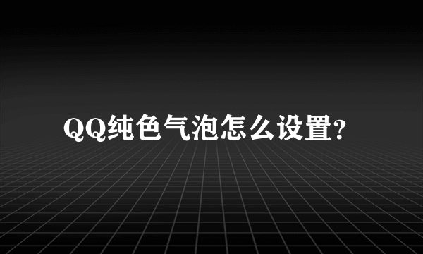 QQ纯色气泡怎么设置？