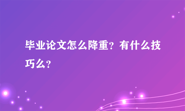 毕业论文怎么降重？有什么技巧么？