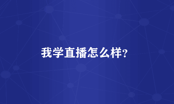 我学直播怎么样？