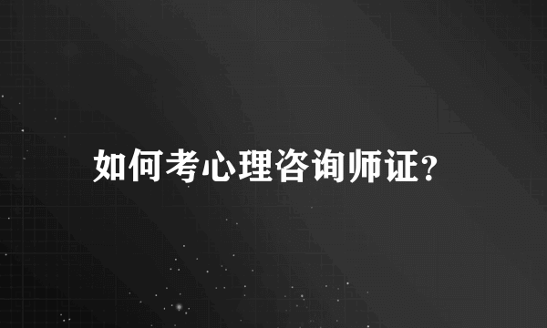 如何考心理咨询师证？
