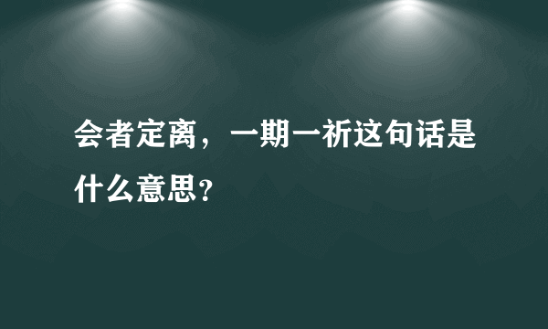 会者定离，一期一祈这句话是什么意思？