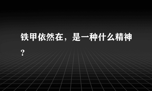 铁甲依然在，是一种什么精神？