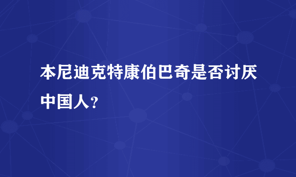 本尼迪克特康伯巴奇是否讨厌中国人？