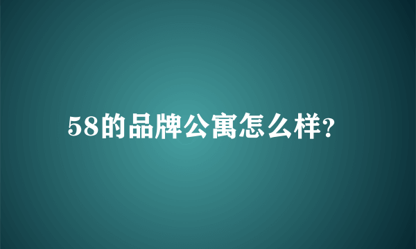 58的品牌公寓怎么样？