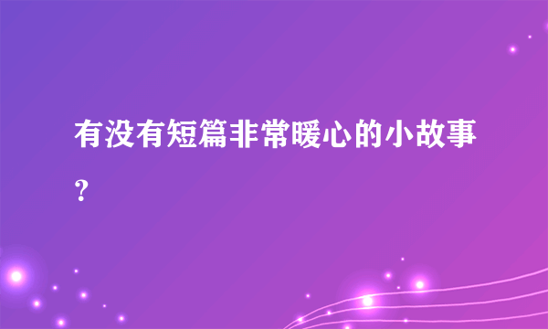有没有短篇非常暖心的小故事?
