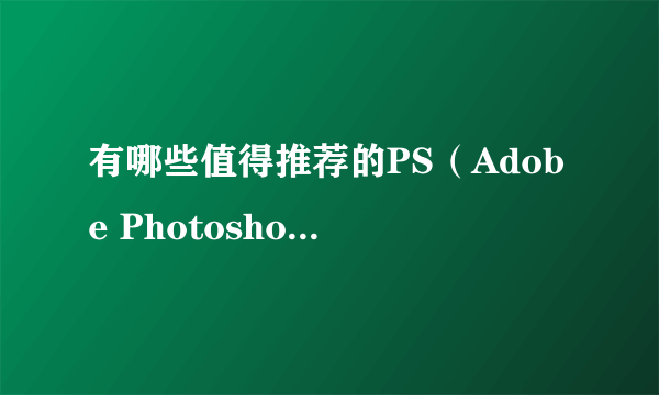 有哪些值得推荐的PS（Adobe Photoshop）插件？