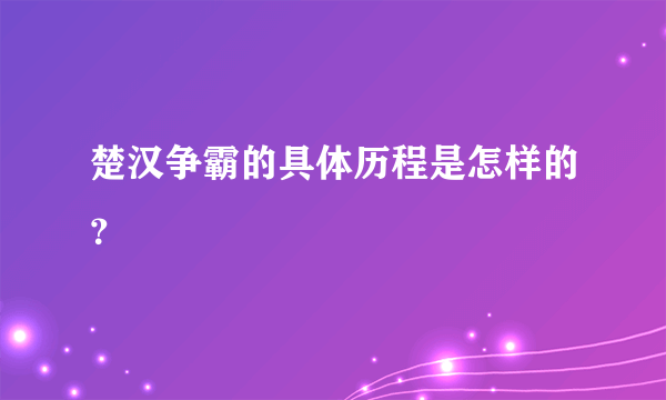 楚汉争霸的具体历程是怎样的？