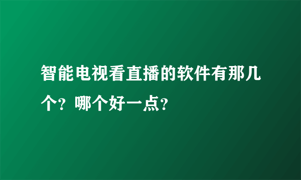 智能电视看直播的软件有那几个？哪个好一点？