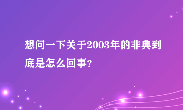 想问一下关于2003年的非典到底是怎么回事？
