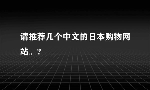 请推荐几个中文的日本购物网站。?