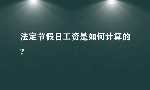 法定节假日工资是如何计算的?