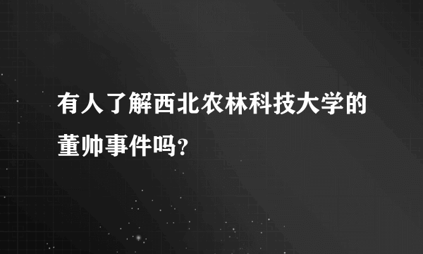 有人了解西北农林科技大学的董帅事件吗？