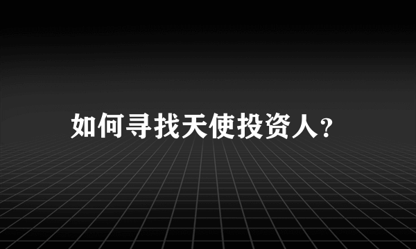 如何寻找天使投资人？