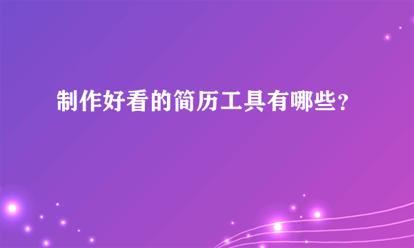 制作好看的简历工具有哪些?