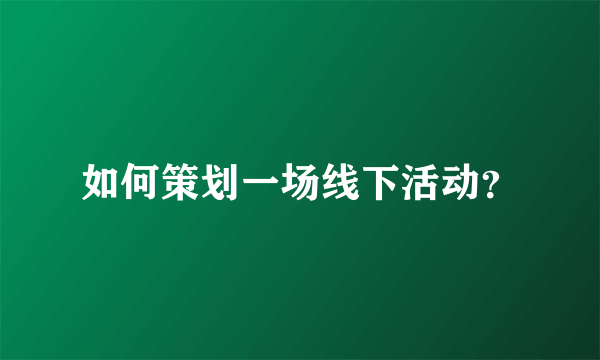 如何策划一场线下活动?