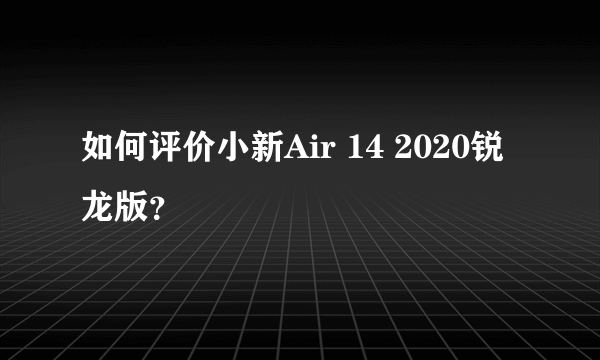 如何评价小新Air 14 2020锐龙版？
