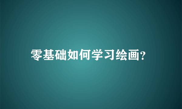 零基础如何学习绘画？