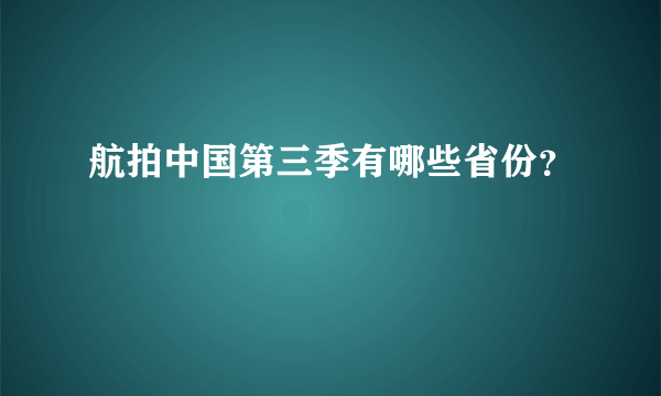 航拍中国第三季有哪些省份？