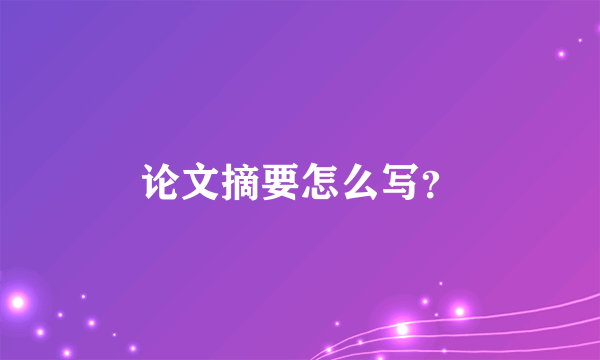 论文摘要怎么写?