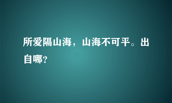 所爱隔山海，山海不可平。出自哪？
