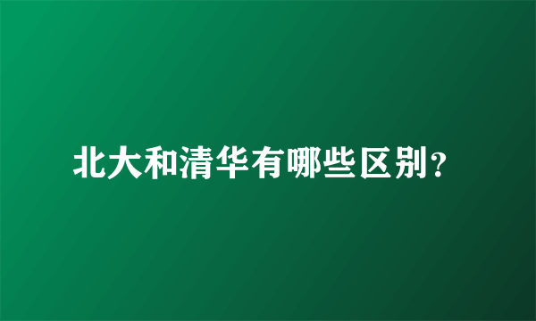 北大和清华有哪些区别?