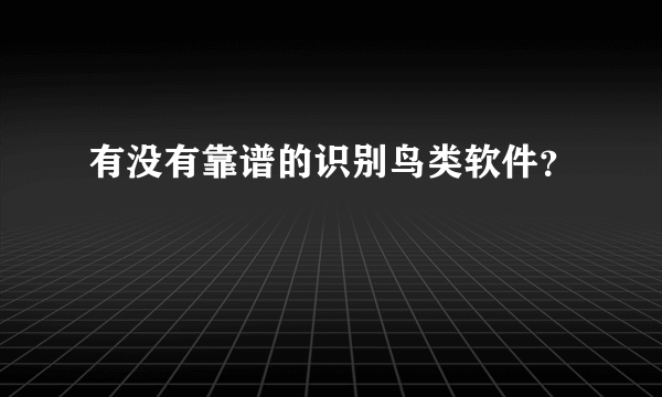 有没有靠谱的识别鸟类软件？