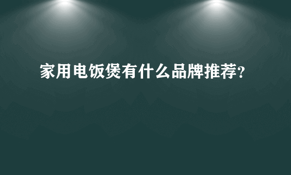 家用电饭煲有什么品牌推荐？