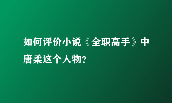 如何评价小说《全职高手》中唐柔这个人物？