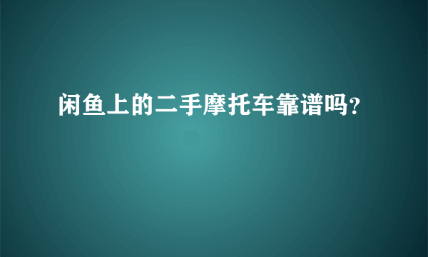 闲鱼上的二手摩托车靠谱吗？