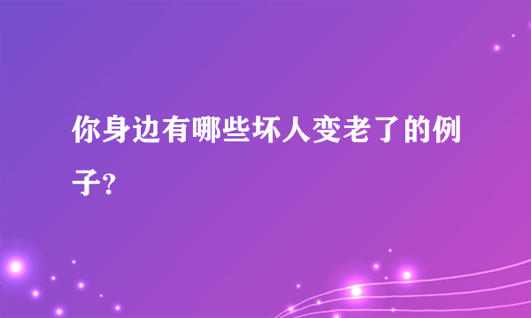 你身边有哪些坏人变老了的例子？