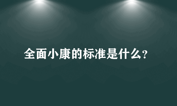 全面小康的标准是什么？